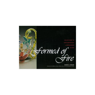 Formed of Fire: Selections in Contemporary Lampworked Glass av Bandhu S. Dunham